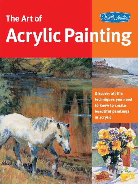 Art of Acrylic Painting : Discover all the techniques you need to know to create beautiful paintings in acrylic, EPUB eBook