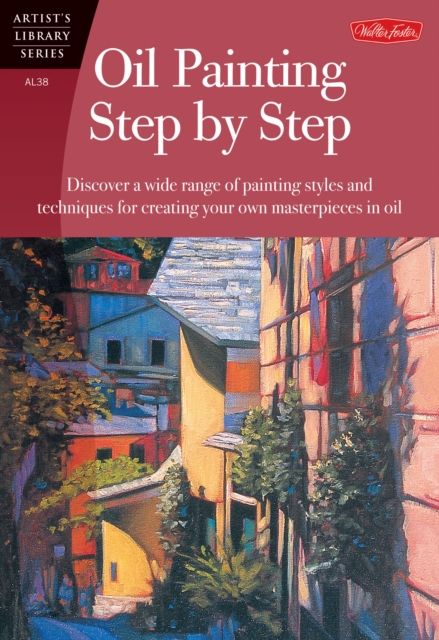 Oil Painting Step by Step : Discover a wide range of painting styles and techniques for creating your own masterpieces in oil, EPUB eBook