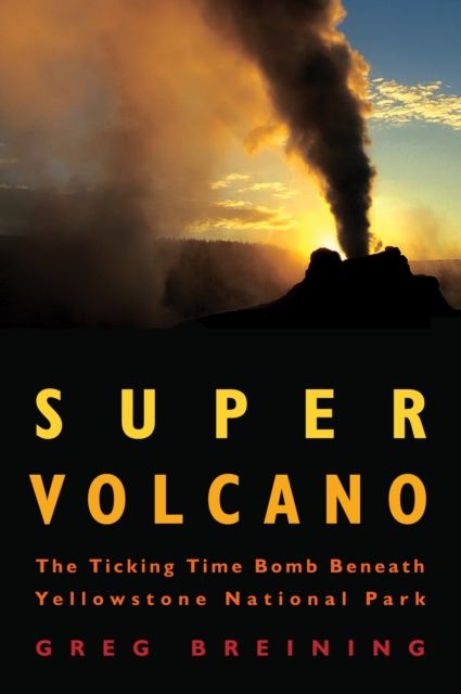 Super Volcano : The Ticking Time Bomb Beneath Yellowstone National Park, EPUB eBook