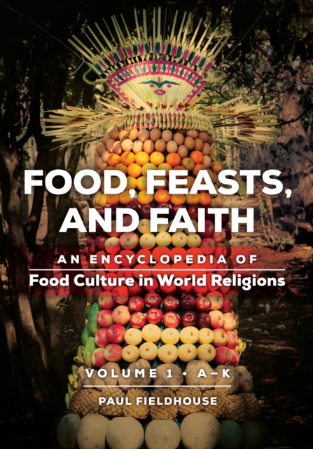 Food, Feasts, and Faith : An Encyclopedia of Food Culture in World Religions [2 volumes], EPUB eBook