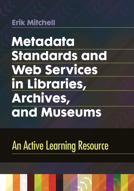 Metadata Standards and Web Services in Libraries, Archives, and Museums : An Active Learning Resource, EPUB eBook
