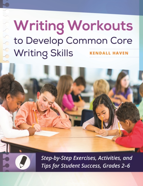 Writing Workouts to Develop Common Core Writing Skills : Step-by-Step Exercises, Activities, and Tips for Student Success, Grades 2-6, EPUB eBook