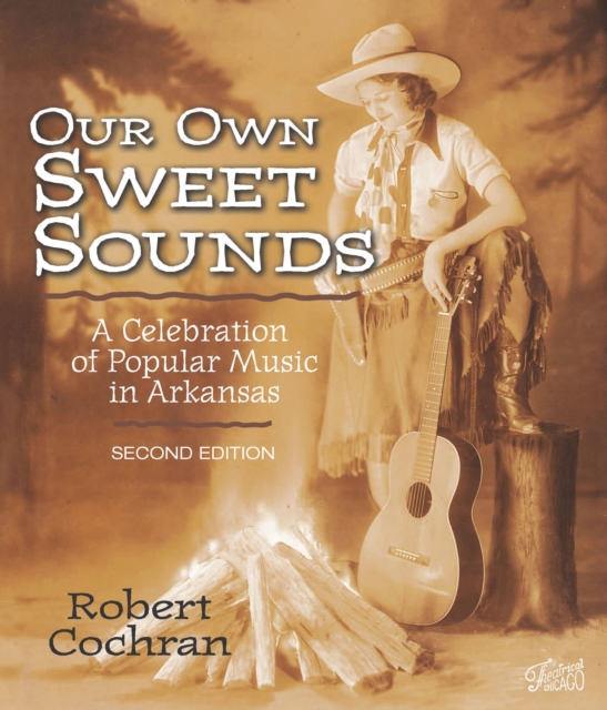 Our Own Sweet Sounds : A Celebration of Popular Music in Arkansas, EPUB eBook