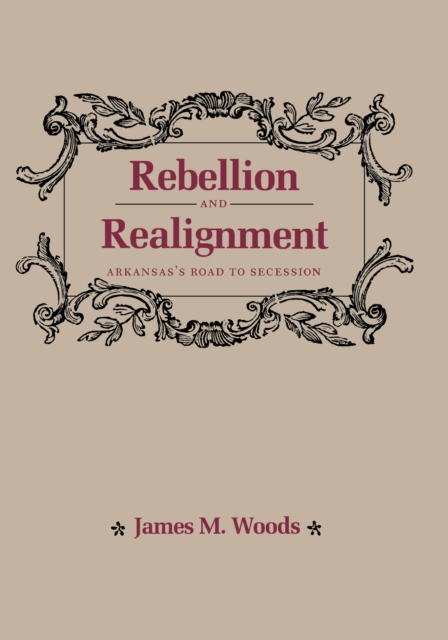 Rebellion and Realignment : Arkansas's Road to Secession, PDF eBook