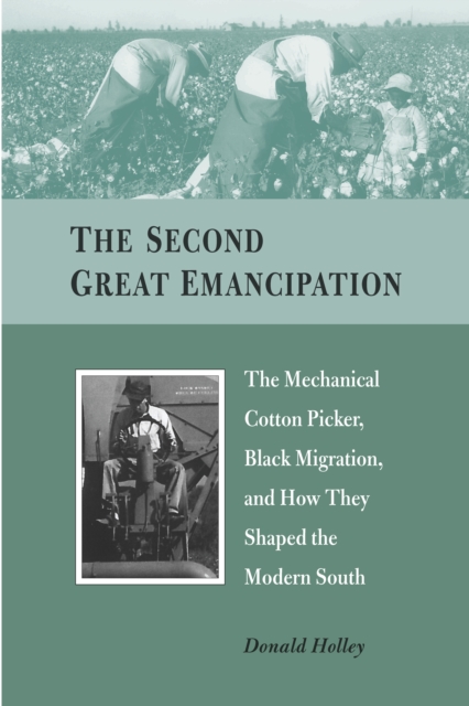 The Second Great Emancipation : The Mechanical Cotton Picker, Black Migration, and How They Shaped the Modern South, PDF eBook