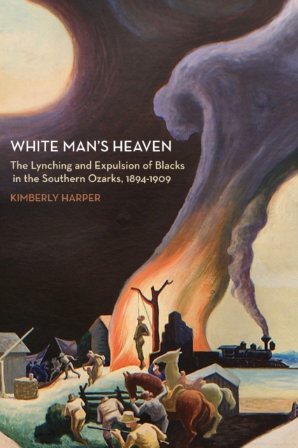 White Man's Heaven : The Lynching and Expulsion of Blacks in the Southern Ozarks, 1894-1909, PDF eBook
