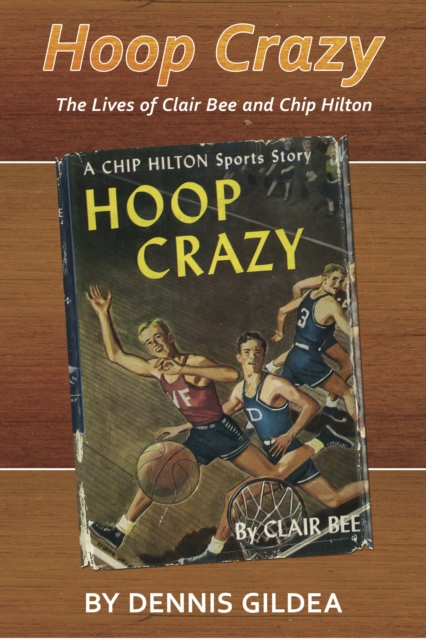 Hoop Crazy : The Lives of Clair Bee and Chip Hilton, EPUB eBook