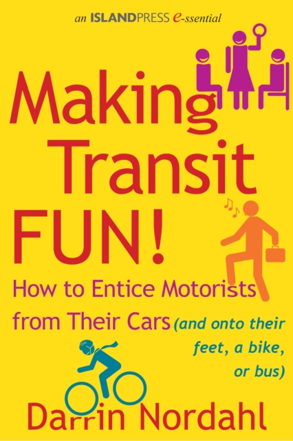 Making Transit Fun! : How to Entice Motorists from Their Cars (and onto their feet, a bike, or bus), EPUB eBook