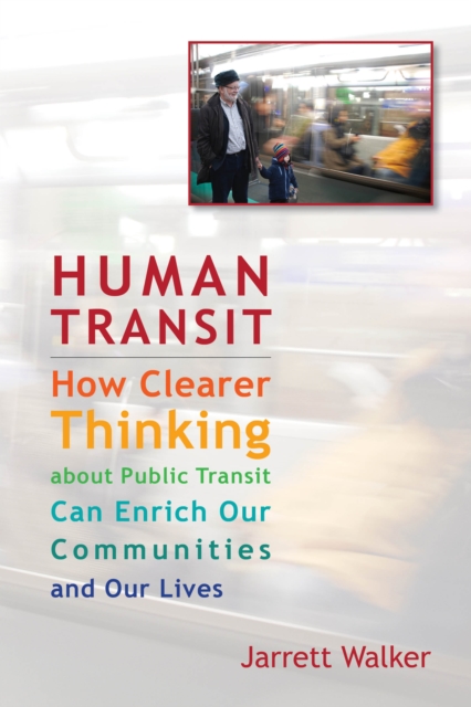 Human Transit : How Clearer Thinking about Public Transit Can Enrich Our Communities and Our Lives, EPUB eBook