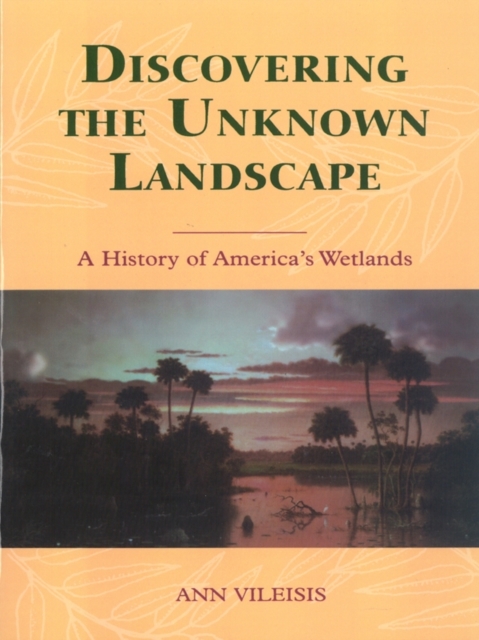 Discovering the Unknown Landscape : A History Of America's Wetlands, EPUB eBook