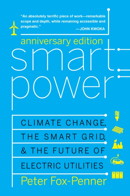 Smart Power Anniversary Edition : Climate Change, the Smart Grid, and the Future of Electric Utilities, EPUB eBook