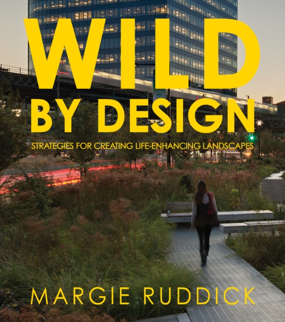 Wild By Design : Strategies for Creating Life-Enhancing Landscapes, EPUB eBook