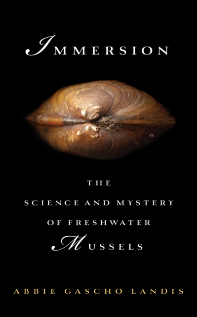 Immersion : The Science and Mystery of Freshwater Mussels, EPUB eBook