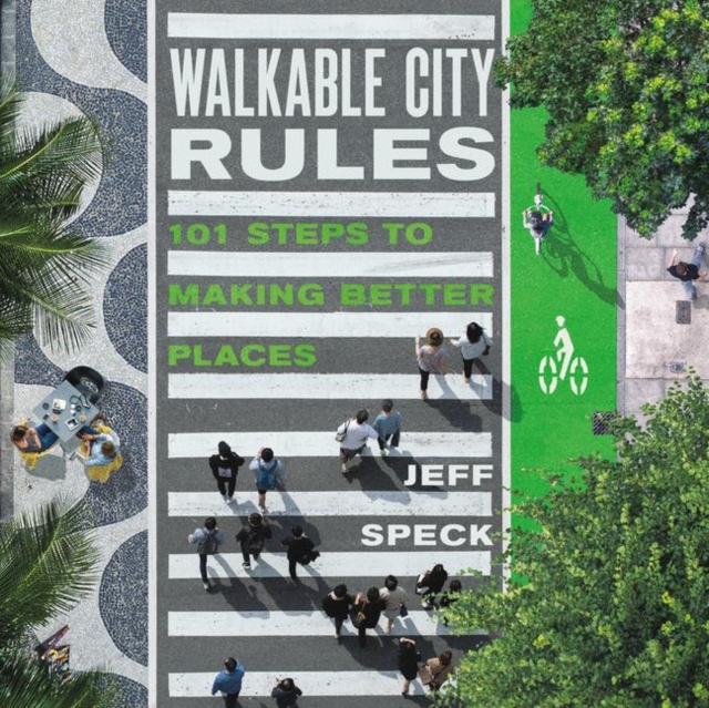 Walkable City Rules : 101 Steps to Making Better Places, EPUB eBook