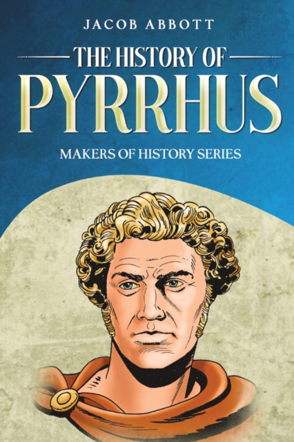 The History of Pyrrhus : Makers of History Series, EPUB eBook