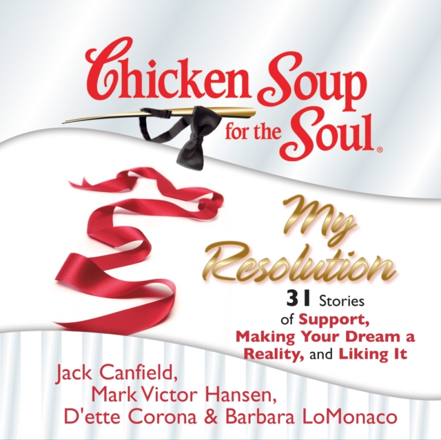 Chicken Soup for the Soul: My Resolution - 31 Stories of Support, Making Your Dream a Reality, and Liking It, eAudiobook MP3 eaudioBook