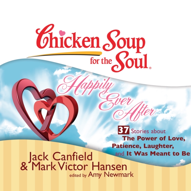 Chicken Soup for the Soul: Happily Ever After - 37 Stories about the Power of Love, Patience, Laughter, and It Was Meant to Be, eAudiobook MP3 eaudioBook