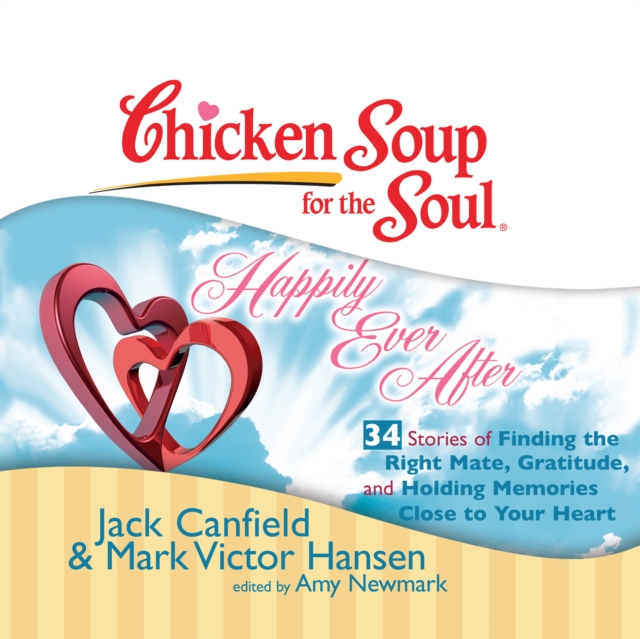 Chicken Soup for the Soul: Happily Ever After - 34 Stories of Finding the Right Mate, Gratitude, and Holding Memories Close to Your Heart, eAudiobook MP3 eaudioBook