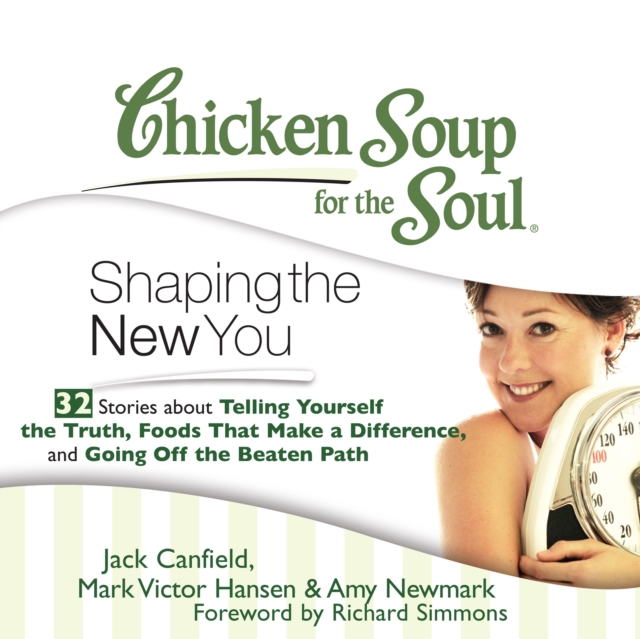 Chicken Soup for the Soul: Shaping the New You - 32 Stories about Telling Yourself the Truth, Foods That Make a Difference, and Going Off the Beaten Path, eAudiobook MP3 eaudioBook