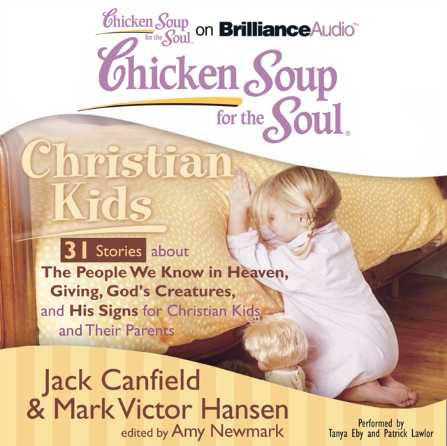 Chicken Soup for the Soul: Christian Kids - 31 Stories about The People We Know in Heaven, Giving, God's Creatures, and His Signs for Christian Kids and Their Parents, eAudiobook MP3 eaudioBook