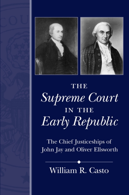 The Supreme Court in the Early Republic : The Chief Justiceships of John Jay and Oliver Ellsworth, EPUB eBook
