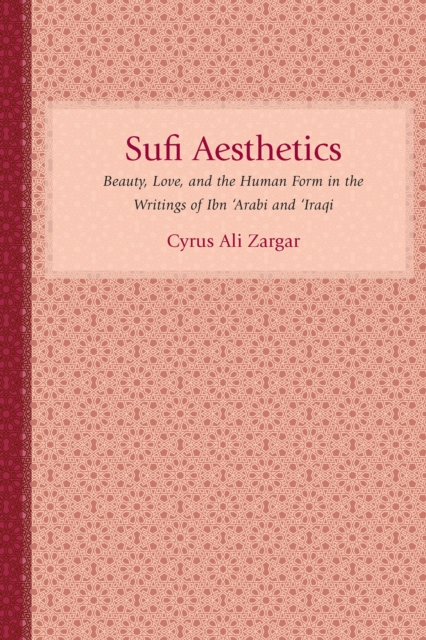 Sufi Aesthetics : Beauty, Love, and the Human Form in the Writings of Ibn 'Arabi and 'Iraqi, EPUB eBook