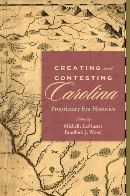 Creating and Contesting Carolina : Proprietary Era Histories, EPUB eBook
