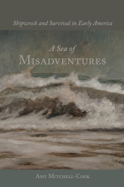 A Sea of Misadventures : Shipwreck and Survival in Early America, EPUB eBook