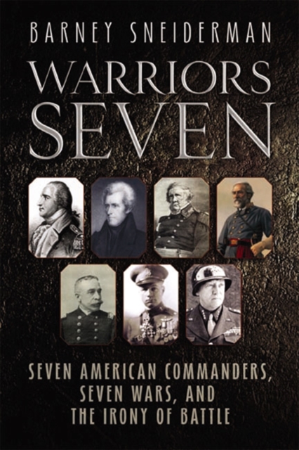 Warriors Seven : Seven American Commanders, Seven Wars, and the Irony of Battle, EPUB eBook