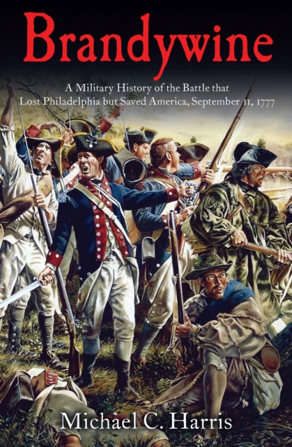 Brandywine : A Military History of the Battle that Lost Philadelphia but Saved America, September 11, 1777, EPUB eBook