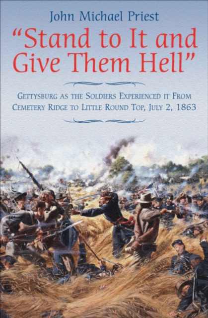 "Stand to It and Give Them Hell" : Gettysburg as the Soldiers Experienced it from Cemetery Ridge to Little Round Top, July 2, 1863, EPUB eBook