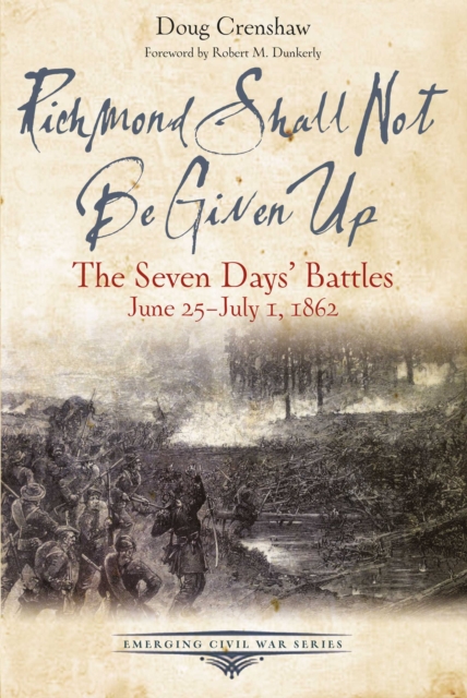 Richmond Shall Not Be Given Up : The Seven Days' Battles, June 25-July 1, 1862, EPUB eBook
