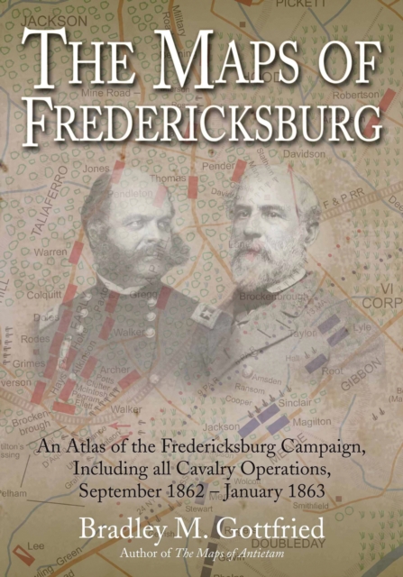 The Maps of Fredericksburg : An Atlas of the Fredericksburg Campaign, Including all Cavalry Operations, September 18, 1862 - January 22, 1863, EPUB eBook
