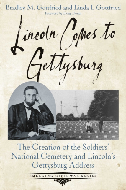 Lincoln Comes to Gettysburg : The Creation of the Soldiers' National Cemetery and Lincoln's Gettysburg Address, EPUB eBook