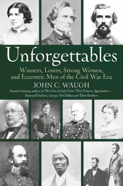 Unforgettables : Winners, Losers, Strong Women, and Eccentric Men of the Civil War Era, EPUB eBook