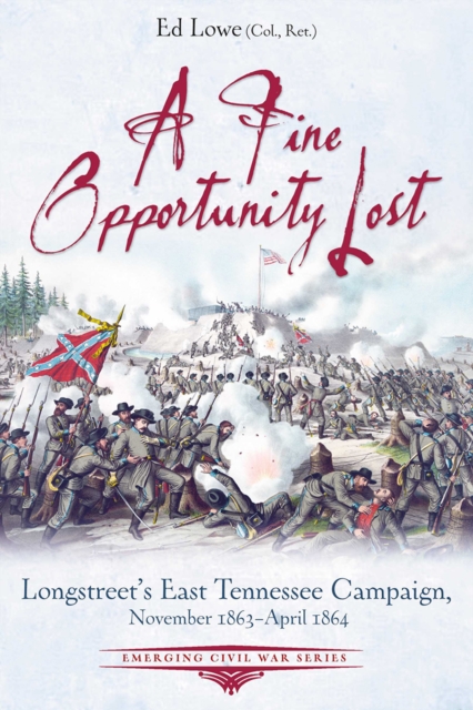 A Fine Opportunity Lost : Longstreet's East Tennessee Campaign, November 1863 - April 1864, EPUB eBook