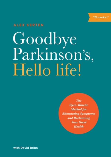 Goodbye Parkinson's, Hello Life : The Gyro-Kinetic Method for Eliminating Symptoms and Reclaiming Your Good Health, Paperback / softback Book