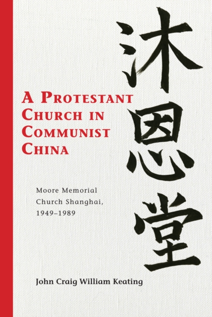 Protestant Church in Communist China : Moore Memorial Church Shanghai 1949-1989, EPUB eBook