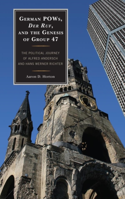 German POWs, Der Ruf, and the Genesis of Group 47 : The Political Journey of Alfred Andersch and Hans Werner Richter, EPUB eBook
