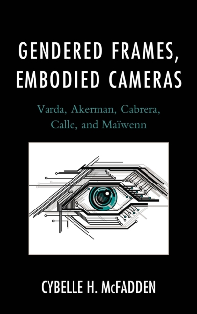 Gendered Frames, Embodied Cameras : Varda, Akerman, Cabrera, Calle, and Maiwenn, EPUB eBook