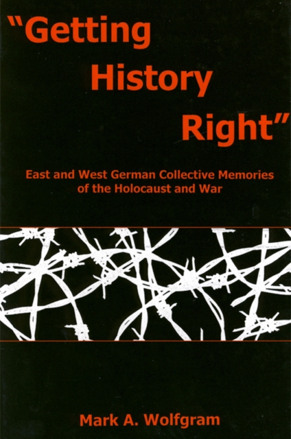 Getting History Right : East and West German Collective Memories of the Holocaust and War, EPUB eBook