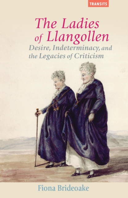 Ladies of Llangollen : Desire, Indeterminacy, and the Legacies of Criticism, EPUB eBook