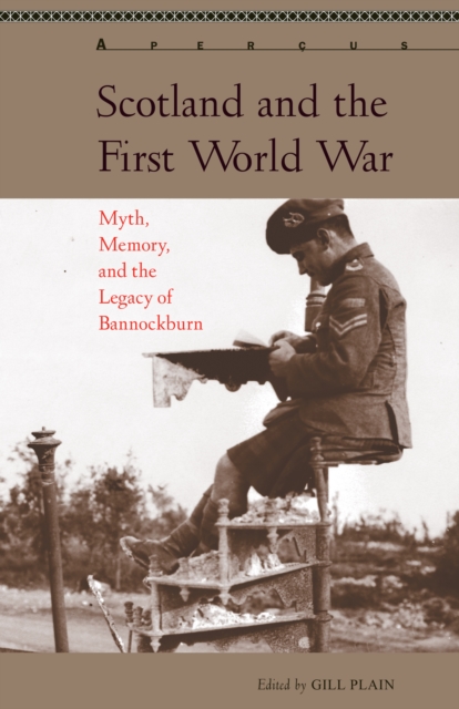 Scotland and the First World War : Myth, Memory, and the Legacy of Bannockburn, Paperback / softback Book