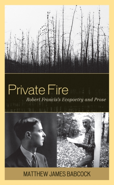 Private Fire : Robert Francis's Ecopoetry and Prose, EPUB eBook