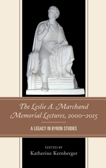 The Leslie A. Marchand Memorial Lectures, 2000-2015 : A Legacy in Byron Studies, EPUB eBook