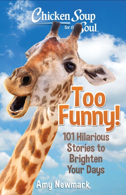 Chicken Soup for the Soul: Too Funny! : 101 Hilarious Stories to Brighten Your Days, Paperback / softback Book