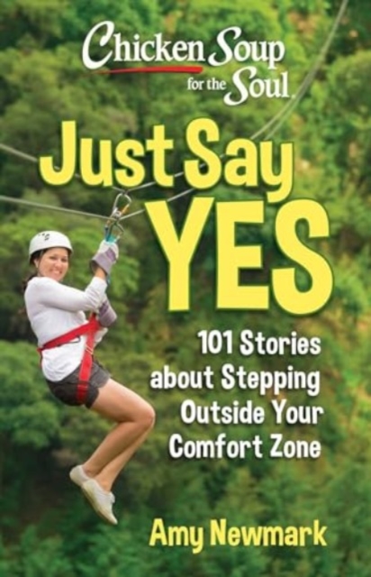 Chicken Soup for the Soul: Just Say Yes : 101 Stories about Stepping Outside Your Comfort Zone, Paperback / softback Book