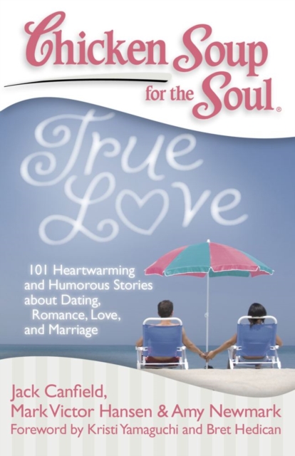 Chicken Soup for the Soul: True Love : 101 Heartwarming and Humorous Stories about Dating, Romance, Love, and Marriage, EPUB eBook