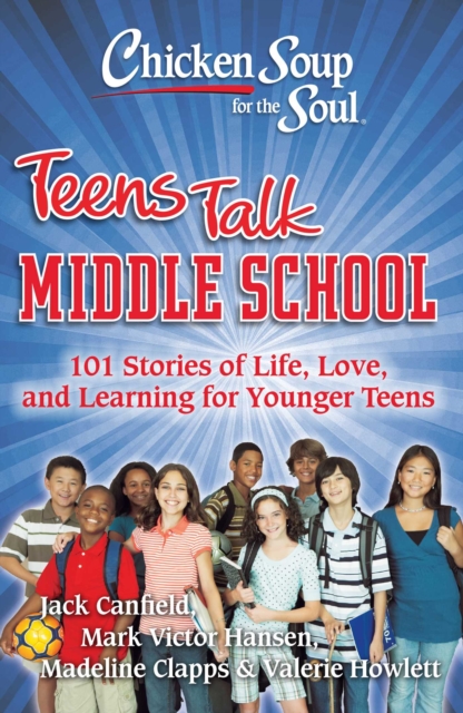 Chicken Soup for the Soul: Teens Talk Middle School : 101 Stories of Life, Love, and Learning for Younger Teens, EPUB eBook