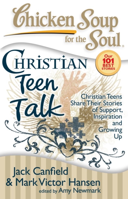 Chicken Soup for the Soul: Christian Teen Talk : Christian Teens Share Their Stories of Support, Inspiration and Growing Up, EPUB eBook